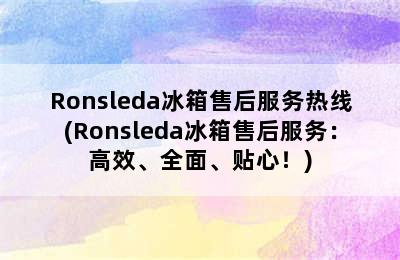 Ronsleda冰箱售后服务热线(Ronsleda冰箱售后服务：高效、全面、贴心！)