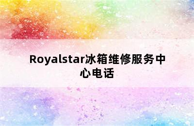 Royalstar冰箱维修服务中心电话