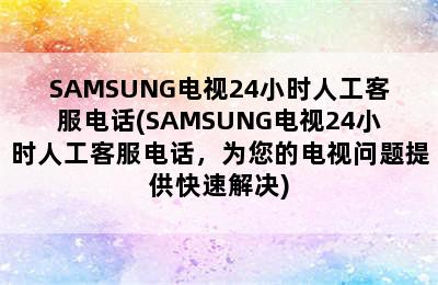 SAMSUNG电视24小时人工客服电话(SAMSUNG电视24小时人工客服电话，为您的电视问题提供快速解决)