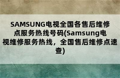 SAMSUNG电视全国各售后维修点服务热线号码(Samsung电视维修服务热线，全国售后维修点速查)