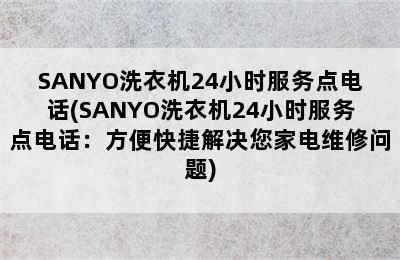 SANYO洗衣机24小时服务点电话(SANYO洗衣机24小时服务点电话：方便快捷解决您家电维修问题)