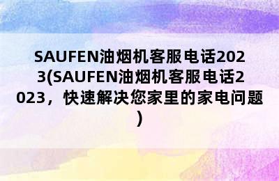 SAUFEN油烟机客服电话2023(SAUFEN油烟机客服电话2023，快速解决您家里的家电问题)