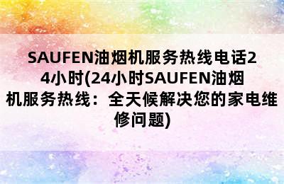 SAUFEN油烟机服务热线电话24小时(24小时SAUFEN油烟机服务热线：全天候解决您的家电维修问题)