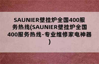 SAUNIER壁挂炉全国400服务热线(SAUNIER壁挂炉全国400服务热线-专业维修家电神器)