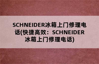 SCHNEIDER冰箱上门修理电话(快捷高效：SCHNEIDER冰箱上门修理电话)