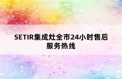 SETIR集成灶全市24小时售后服务热线