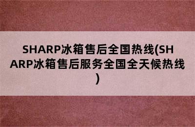 SHARP冰箱售后全国热线(SHARP冰箱售后服务全国全天候热线)