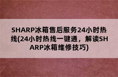 SHARP冰箱售后服务24小时热线(24小时热线一键通，解读SHARP冰箱维修技巧)