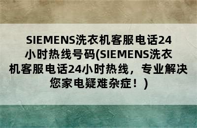 SIEMENS洗衣机客服电话24小时热线号码(SIEMENS洗衣机客服电话24小时热线，专业解决您家电疑难杂症！)