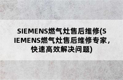 SIEMENS燃气灶售后维修(SIEMENS燃气灶售后维修专家，快速高效解决问题)