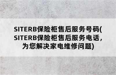 SITERB保险柜售后服务号码(SITERB保险柜售后服务电话，为您解决家电维修问题)