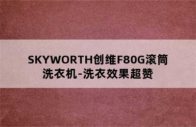 SKYWORTH创维F80G滚筒洗衣机-洗衣效果超赞