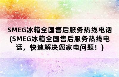 SMEG冰箱全国售后服务热线电话(SMEG冰箱全国售后服务热线电话，快速解决您家电问题！)