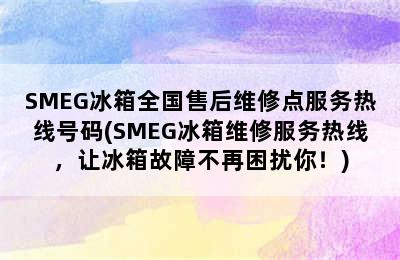 SMEG冰箱全国售后维修点服务热线号码(SMEG冰箱维修服务热线，让冰箱故障不再困扰你！)