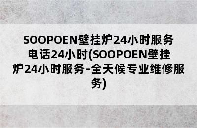 SOOPOEN壁挂炉24小时服务电话24小时(SOOPOEN壁挂炉24小时服务-全天候专业维修服务)