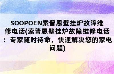 SOOPOEN索普恩壁挂炉故障维修电话(索普恩壁挂炉故障维修电话：专家随时待命，快速解决您的家电问题)