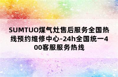 SUMTUO煤气灶售后服务全国热线预约维修中心-24h全国统一400客服服务热线