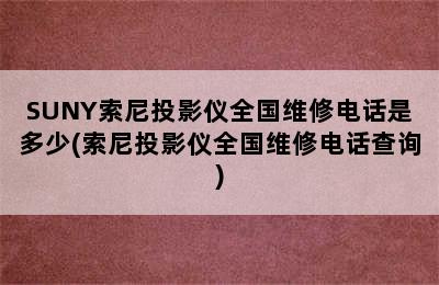 SUNY索尼投影仪全国维修电话是多少(索尼投影仪全国维修电话查询)