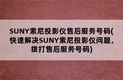 SUNY索尼投影仪售后服务号码(快速解决SUNY索尼投影仪问题，拨打售后服务号码)