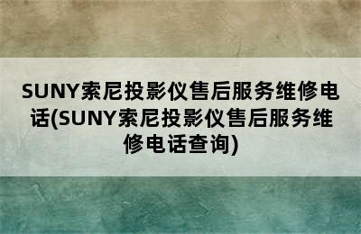 SUNY索尼投影仪售后服务维修电话(SUNY索尼投影仪售后服务维修电话查询)