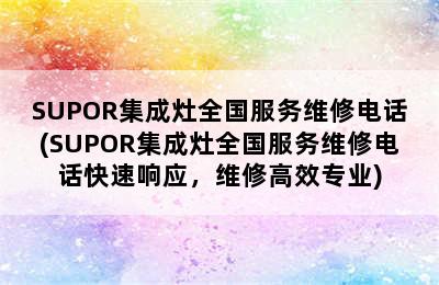 SUPOR集成灶全国服务维修电话(SUPOR集成灶全国服务维修电话快速响应，维修高效专业)