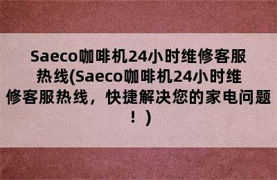 Saeco咖啡机24小时维修客服热线(Saeco咖啡机24小时维修客服热线，快捷解决您的家电问题！)