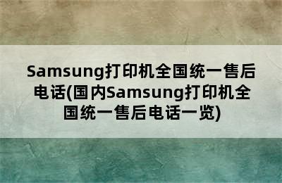 Samsung打印机全国统一售后电话(国内Samsung打印机全国统一售后电话一览)