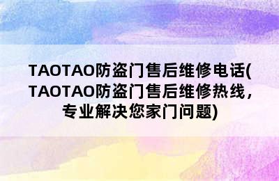 TAOTAO防盗门售后维修电话(TAOTAO防盗门售后维修热线，专业解决您家门问题)