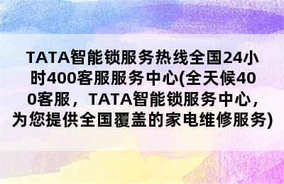 TATA智能锁服务热线全国24小时400客服服务中心(全天候400客服，TATA智能锁服务中心，为您提供全国覆盖的家电维修服务)