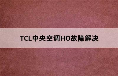 TCL中央空调HO故障解决