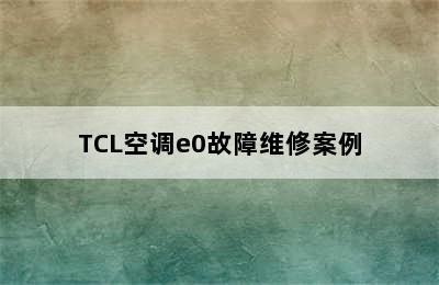 TCL空调e0故障维修案例