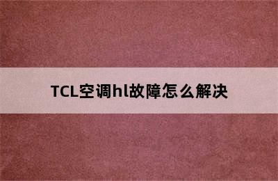 TCL空调hl故障怎么解决