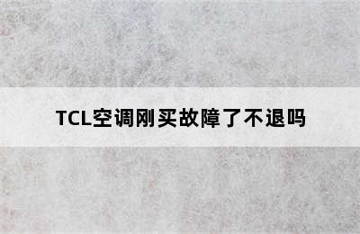 TCL空调刚买故障了不退吗