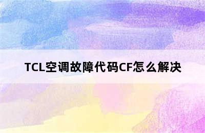 TCL空调故障代码CF怎么解决