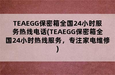 TEAEGG保密箱全国24小时服务热线电话(TEAEGG保密箱全国24小时热线服务，专注家电维修)