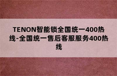 TENON智能锁全国统一400热线-全国统一售后客服服务400热线