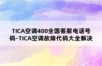 TICA空调400全国客服电话号码-TICA空调故障代码大全解决