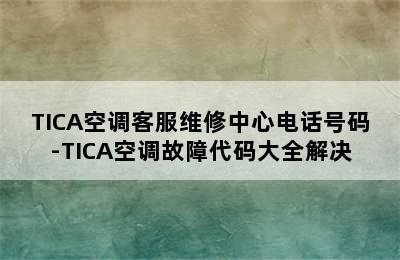 TICA空调客服维修中心电话号码-TICA空调故障代码大全解决