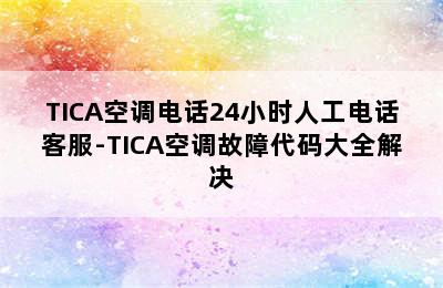 TICA空调电话24小时人工电话客服-TICA空调故障代码大全解决