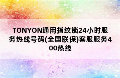 TONYON通用指纹锁24小时服务热线号码(全国联保)客服服务400热线