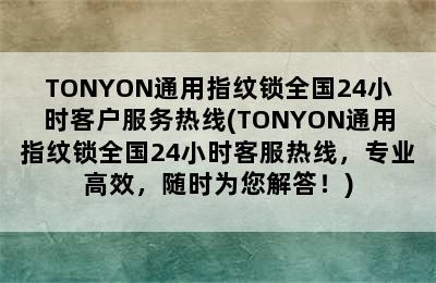 TONYON通用指纹锁全国24小时客户服务热线(TONYON通用指纹锁全国24小时客服热线，专业高效，随时为您解答！)