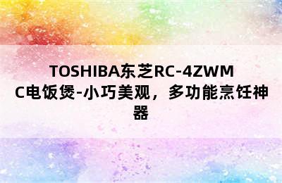 TOSHIBA东芝RC-4ZWMC电饭煲-小巧美观，多功能烹饪神器