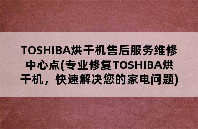 TOSHIBA烘干机售后服务维修中心点(专业修复TOSHIBA烘干机，快速解决您的家电问题)