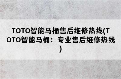 TOTO智能马桶售后维修热线(TOTO智能马桶：专业售后维修热线)