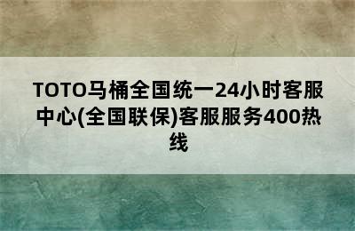 TOTO马桶全国统一24小时客服中心(全国联保)客服服务400热线