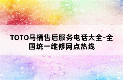 TOTO马桶售后服务电话大全-全国统一维修网点热线