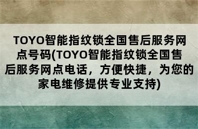 TOYO智能指纹锁全国售后服务网点号码(TOYO智能指纹锁全国售后服务网点电话，方便快捷，为您的家电维修提供专业支持)