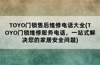 TOYO门锁售后维修电话大全(TOYO门锁维修服务电话，一站式解决您的家居安全问题)