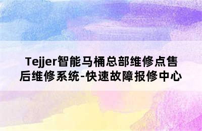 Tejjer智能马桶总部维修点售后维修系统-快速故障报修中心