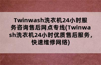 Twinwash洗衣机24小时服务咨询售后网点专线(Twinwash洗衣机24小时优质售后服务，快速维修网络)